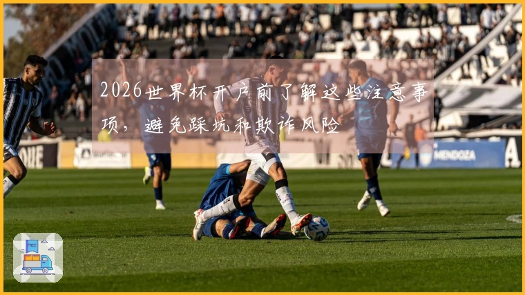 2026世界杯开户前了解这些注意事项,避免踩坑和欺诈风险